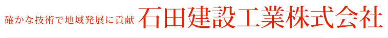 確かな技術で地域発展に貢献「石田建設工業株式会社」